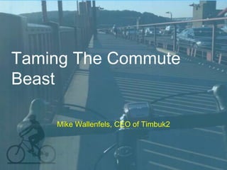 Taming The Commute Beast Mike Wallenfels, CEO of Timbuk2  
