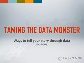 TAMING THE DATA MONSTER
  Ways%to%tell%your%story%through%data
               10/24/2011
 