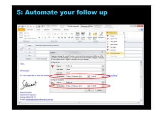 To
To
cc
cc
Use BCC only to control replies and safeguard privacy
Action required:
Response requested:
Read only:
FYI:
Deadline
When
Due by
Before
4: What makes a good subject line?
Desired Outcome Timeframe Target
Solutions for Success 2013 www.emailtiger.com.au
 