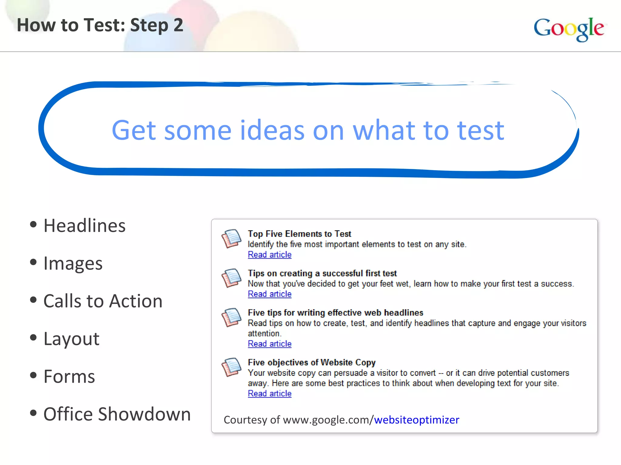 Get some ideas on what to test How to Test: Step 2 Headlines Images Calls to Action Layout Forms Office Showdown Courtesy of www.google.com/ websiteoptimizer 