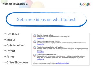 Get some ideas on what to test How to Test: Step 2 <ul><li>Headlines </li></ul><ul><li>Images </li></ul><ul><li>Calls to A...