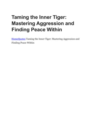 Taming the Inner Tiger:
Mastering Aggression and
Finding Peace Within
HomeQuotes Taming the Inner Tiger: Mastering Aggression and
Finding Peace Within
 