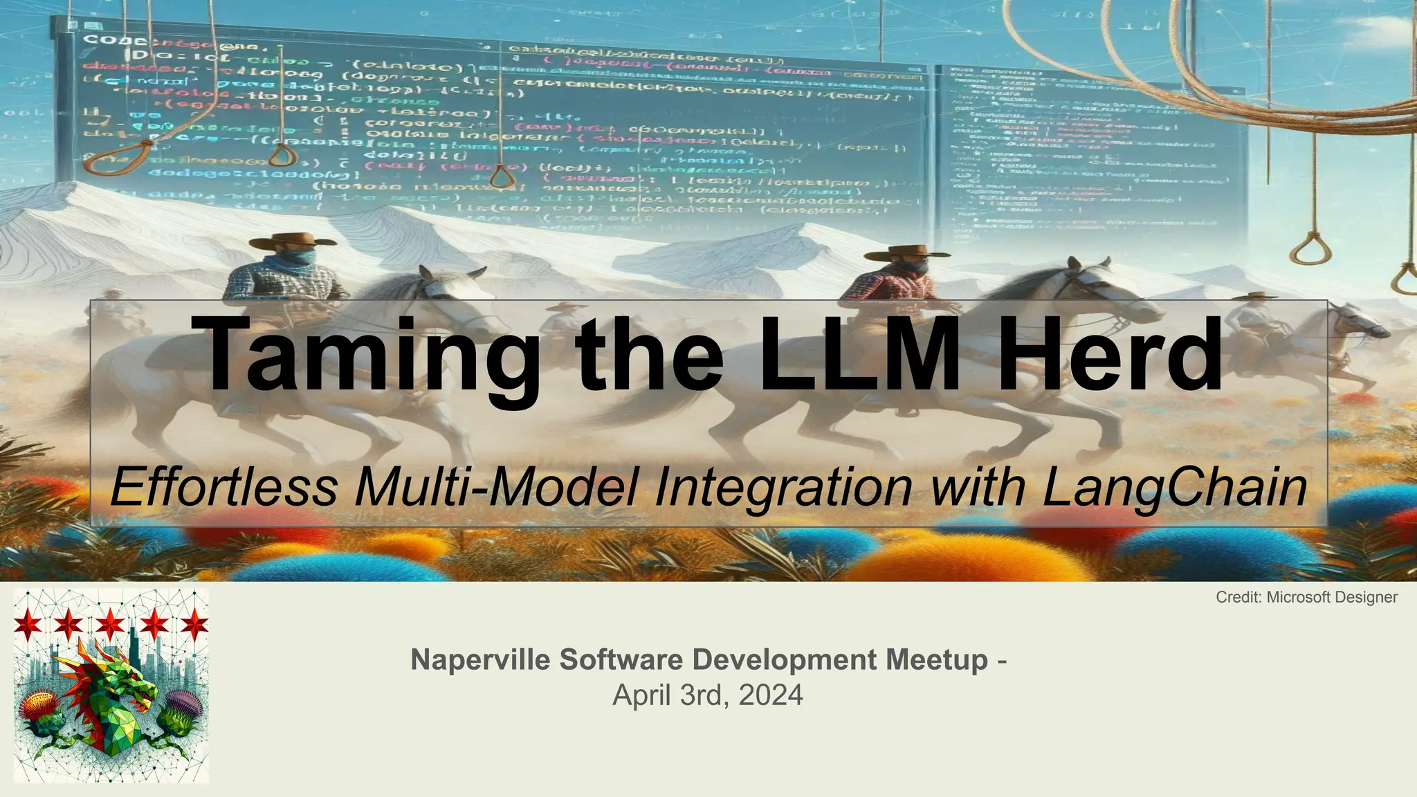 Naperville Software Development Meetup -
April 3rd, 2024
Credit: Microsoft Designer
Taming the LLM Herd
Effortless Multi-Model Integration with LangChain
 