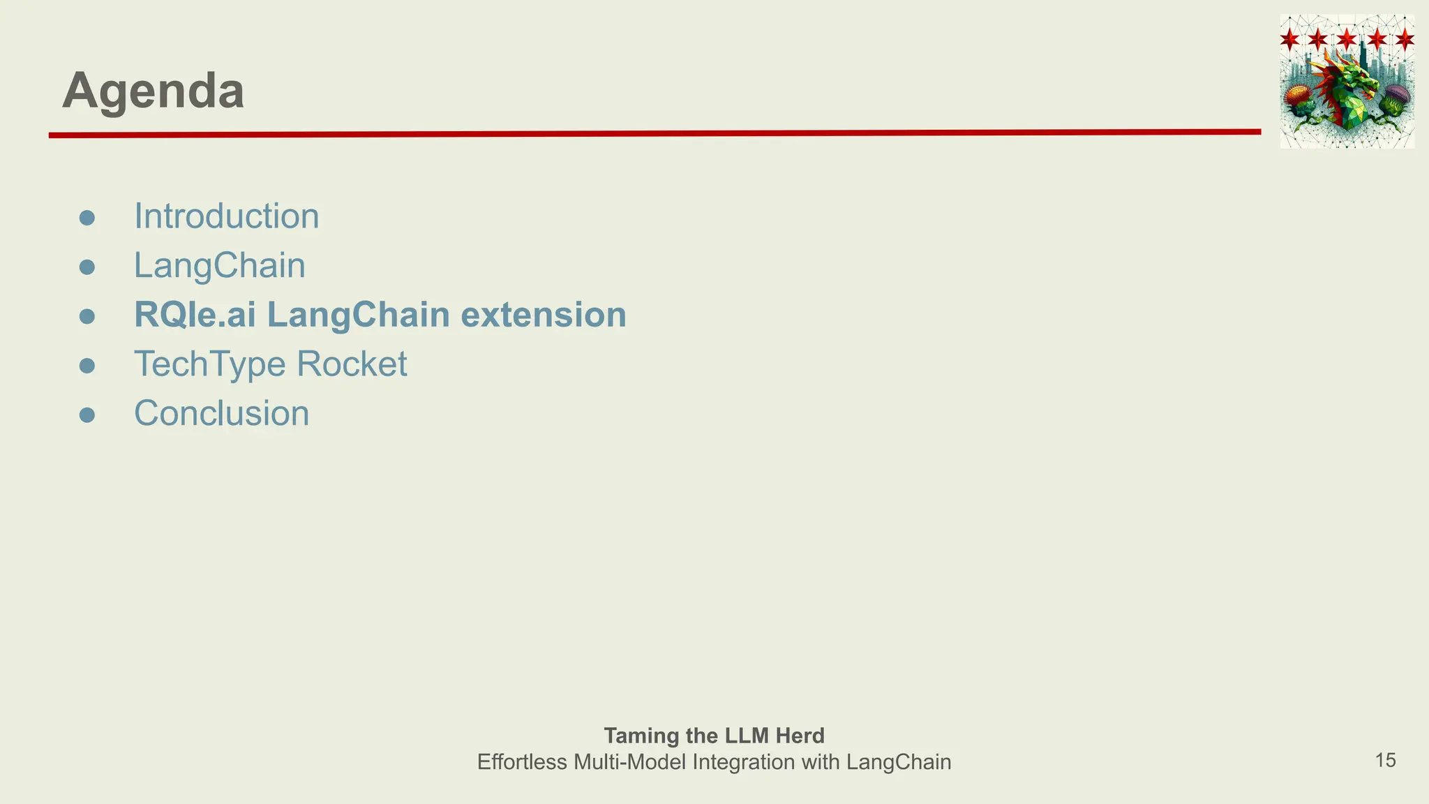Agenda
● Introduction
● LangChain
● RQle.ai LangChain extension
● TechType Rocket
● Conclusion
15
Taming the LLM Herd
Effortless Multi-Model Integration with LangChain
 