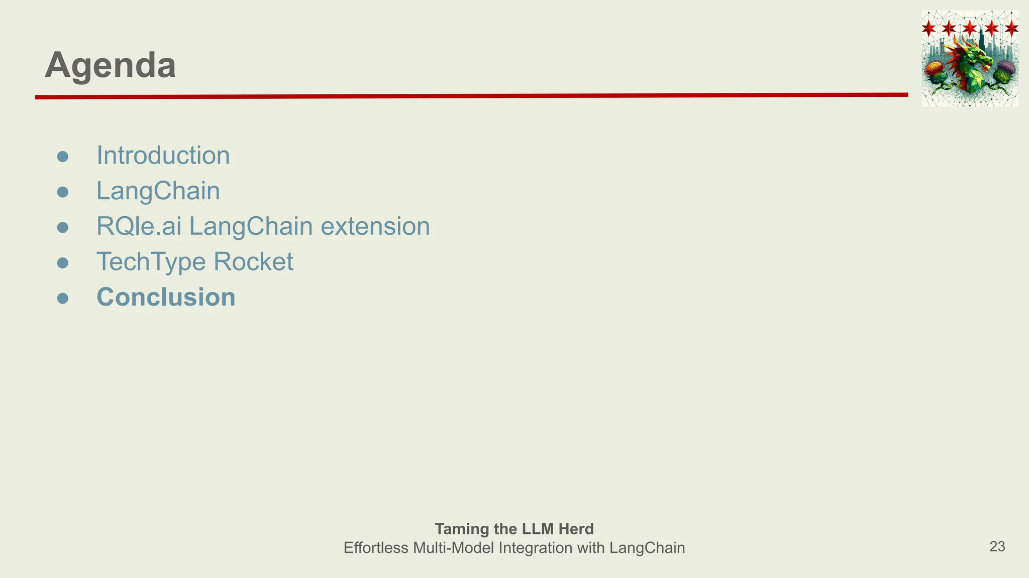 Agenda
● Introduction
● LangChain
● RQle.ai LangChain extension
● TechType Rocket
● Conclusion
23
Taming the LLM Herd
Effortless Multi-Model Integration with LangChain
 