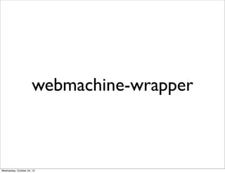 webmachine-wrapper



Wednesday, October 24, 12
 