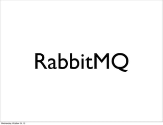 RabbitMQ

Wednesday, October 24, 12
 