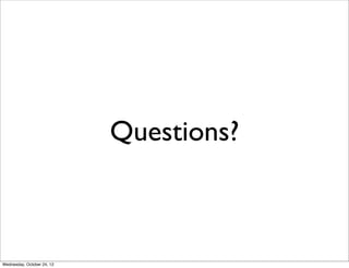 Questions?



Wednesday, October 24, 12
 