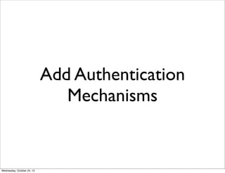 Add Authentication
                               Mechanisms


Wednesday, October 24, 12
 