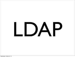 LDAP
Wednesday, October 24, 12
 