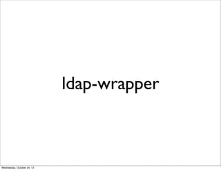 ldap-wrapper



Wednesday, October 24, 12
 