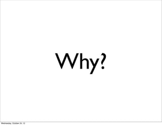 Why?

Wednesday, October 24, 12
 