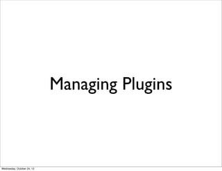 Managing Plugins



Wednesday, October 24, 12
 