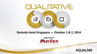Ramada Hotel Singapore October 1 & 2, 2014
#QUAL360
Organized by
 