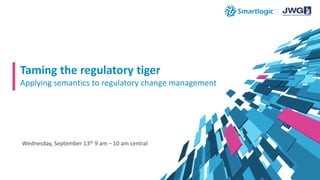 Taming the regulatory tiger
Applying semantics to regulatory change management
Wednesday, September 13th 9 am – 10 am central
 