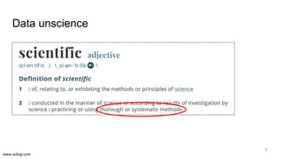 www.scling.com
Data unscience
7
 