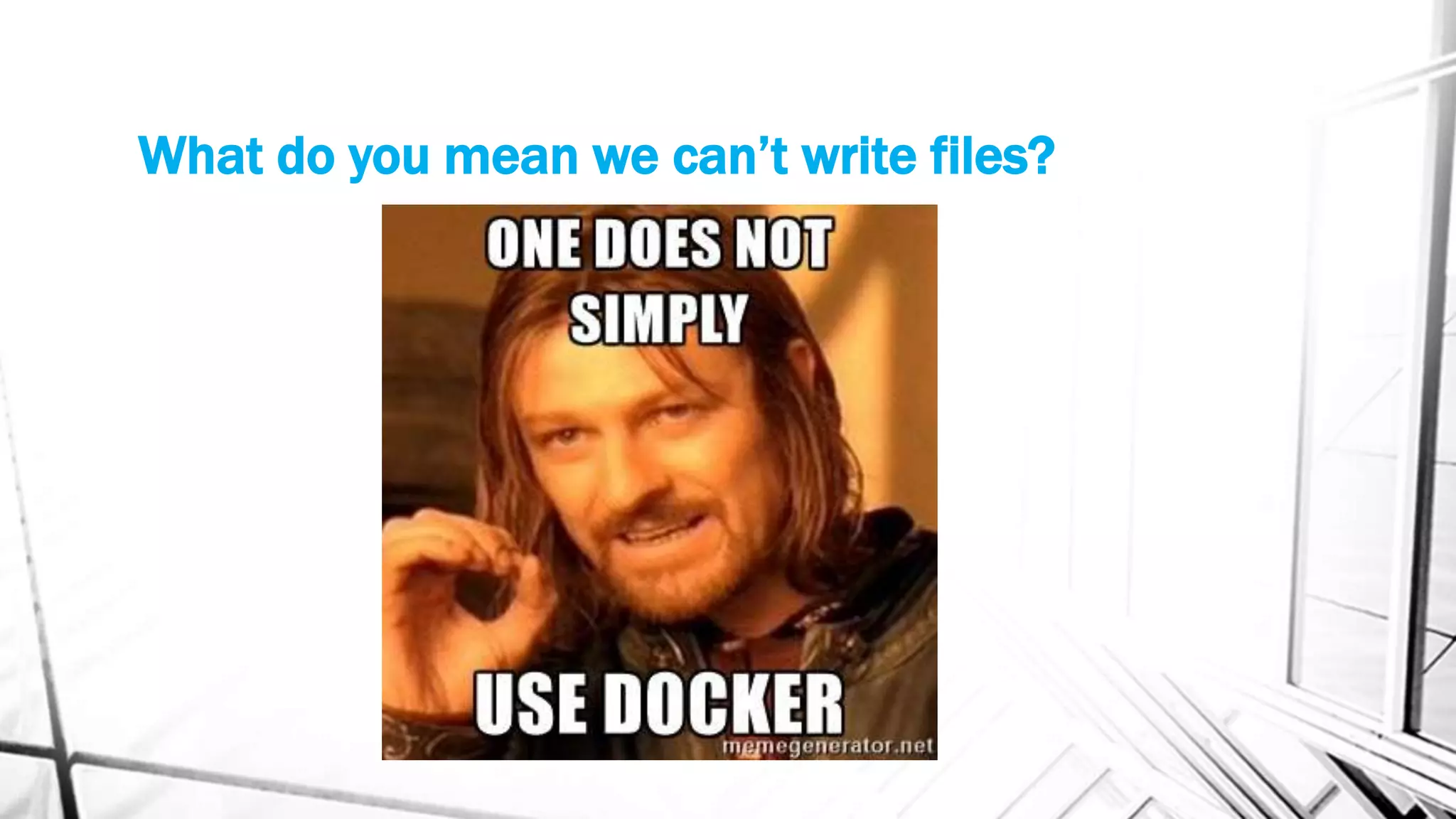 What do you mean we can’t write files?
 