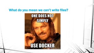 What do you mean we can’t write files?
 