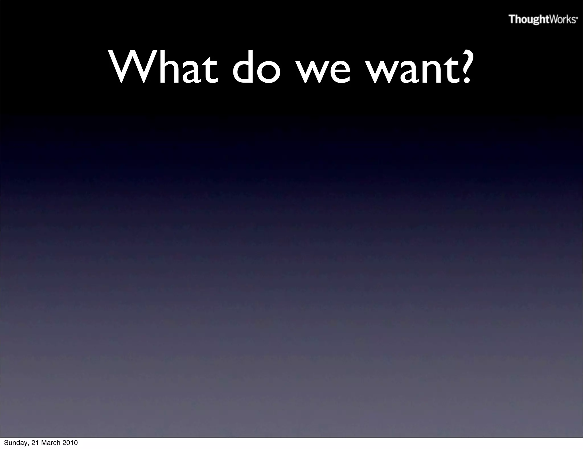 What do we want?




Sunday, 21 March 2010
 