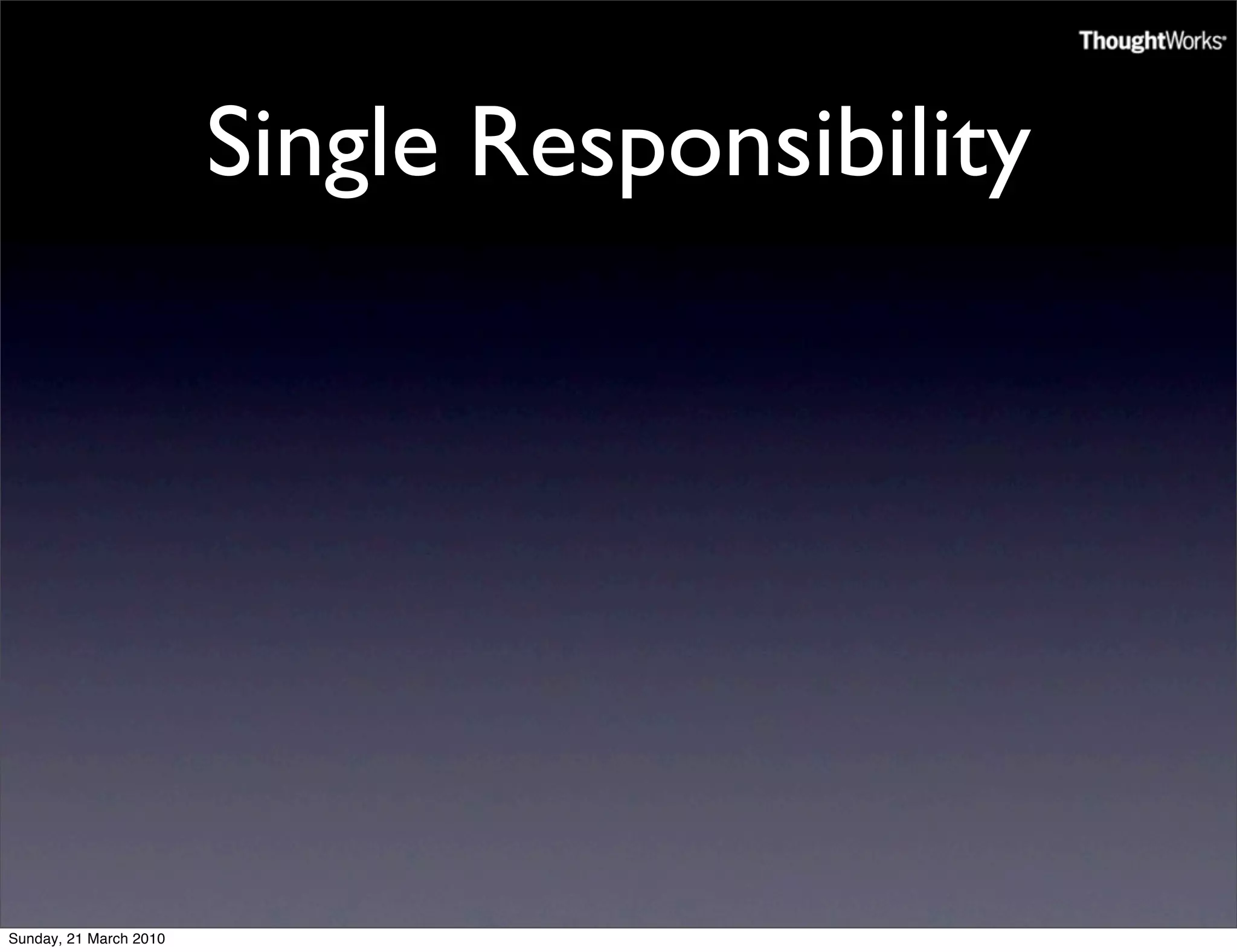 Single Responsibility




Sunday, 21 March 2010
 