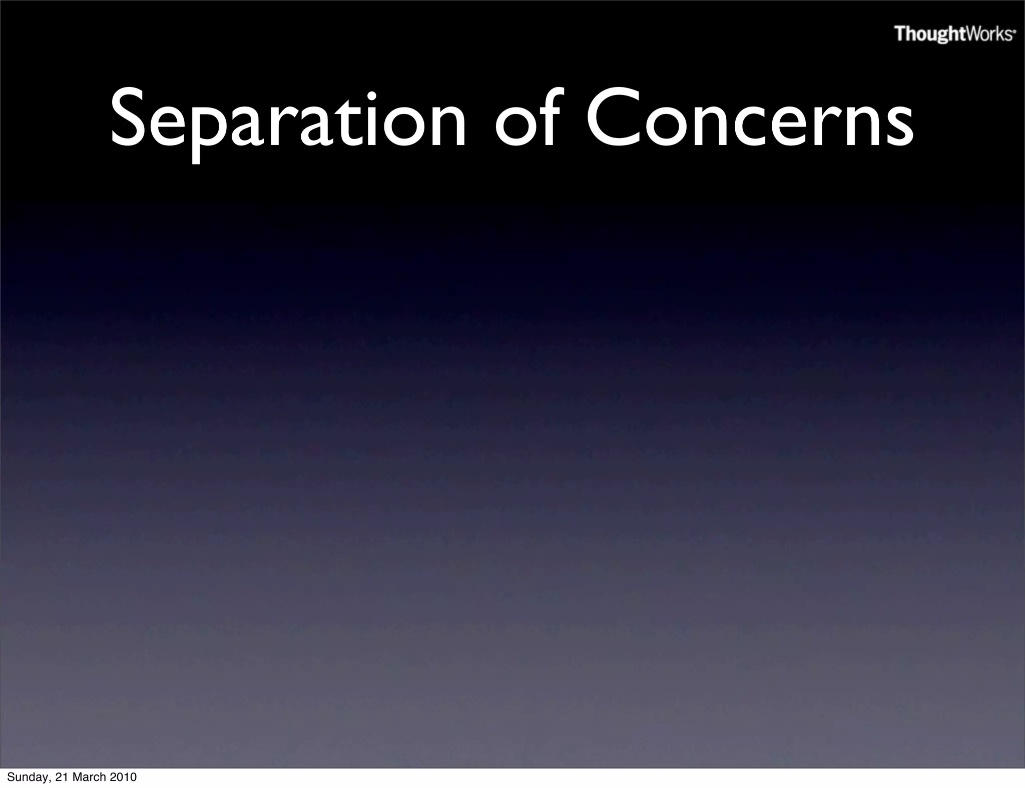 Separation of Concerns




Sunday, 21 March 2010
 