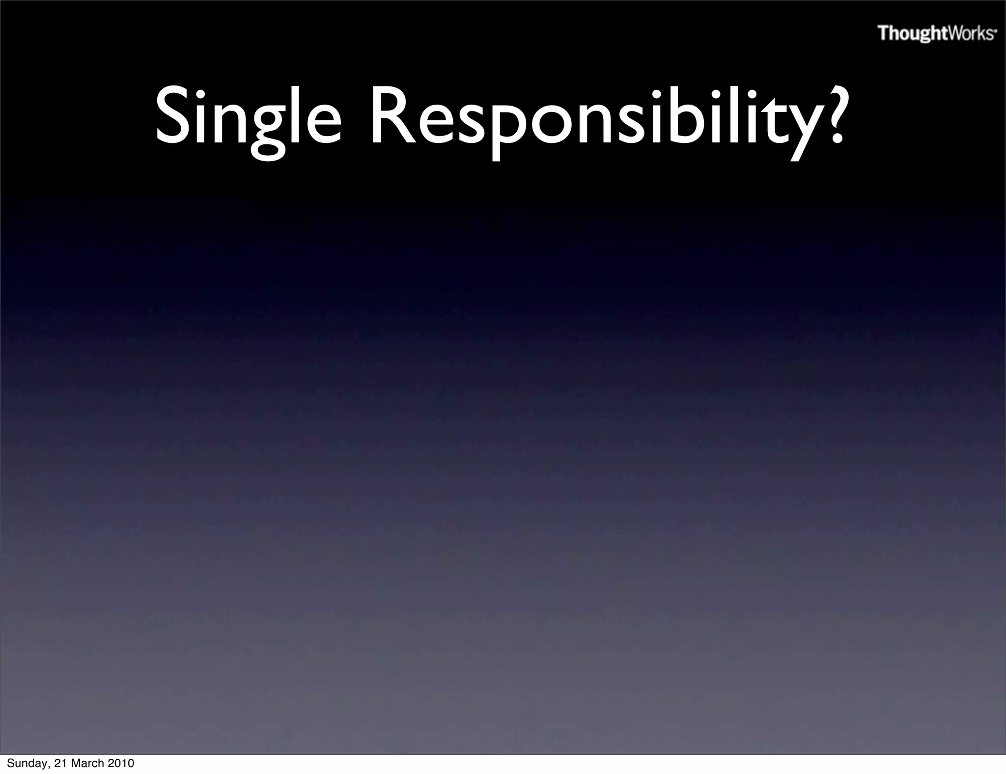 Single Responsibility?




Sunday, 21 March 2010
 