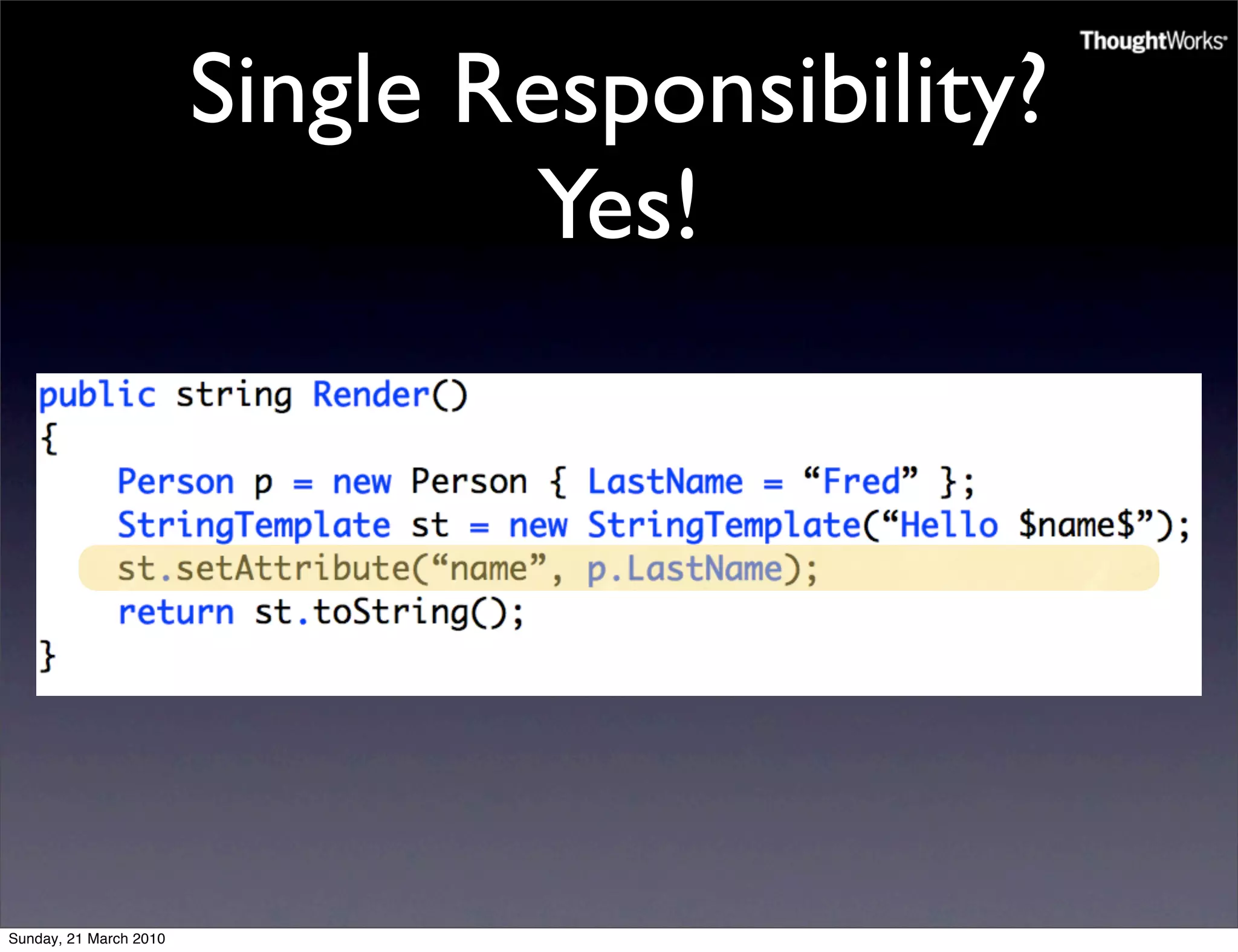 Single Responsibility?
                                 Yes!




Sunday, 21 March 2010
 