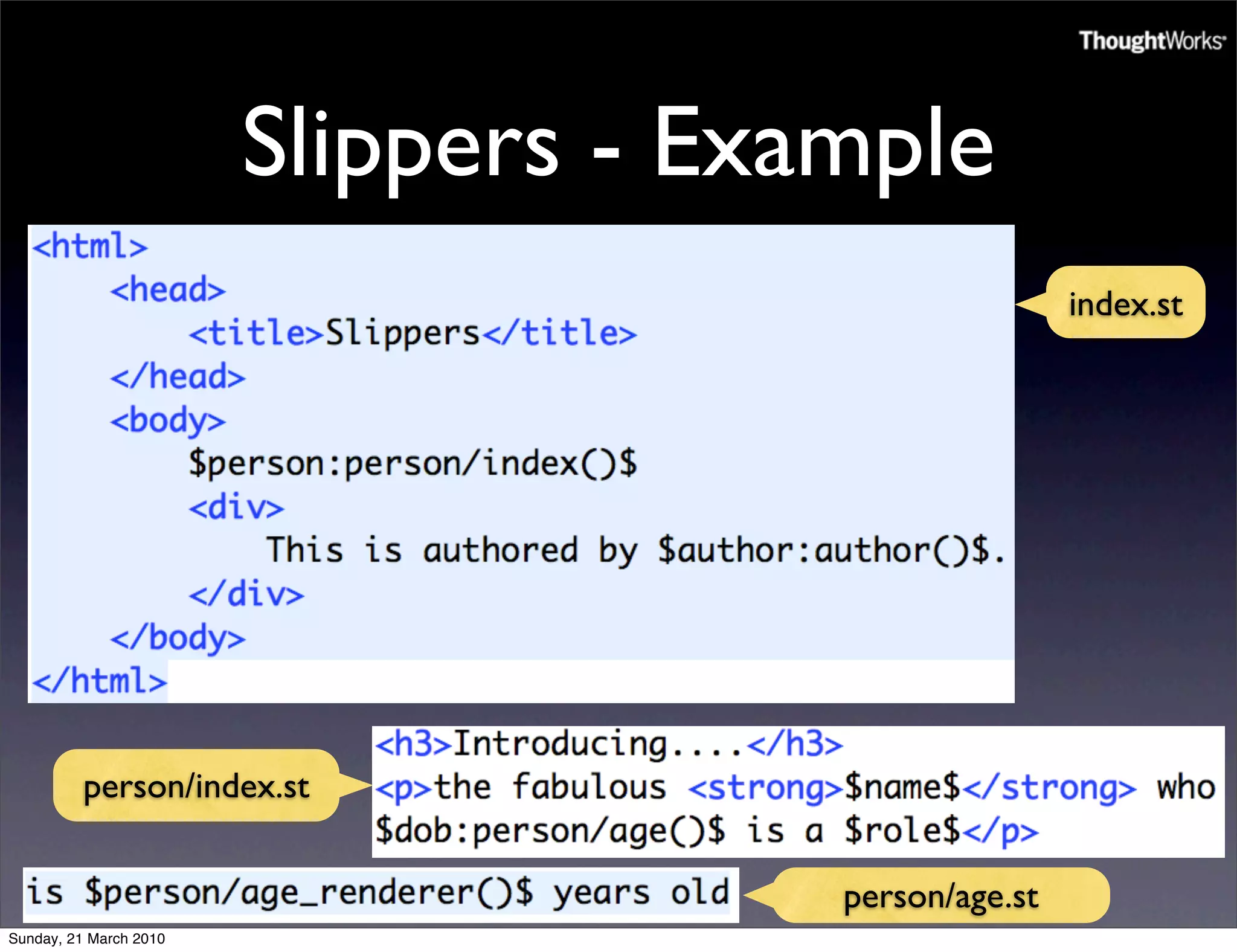 Slippers - Example
                                                      index.st




          person/index.st


                                      person/age.st
Sunday, 21 March 2010
 