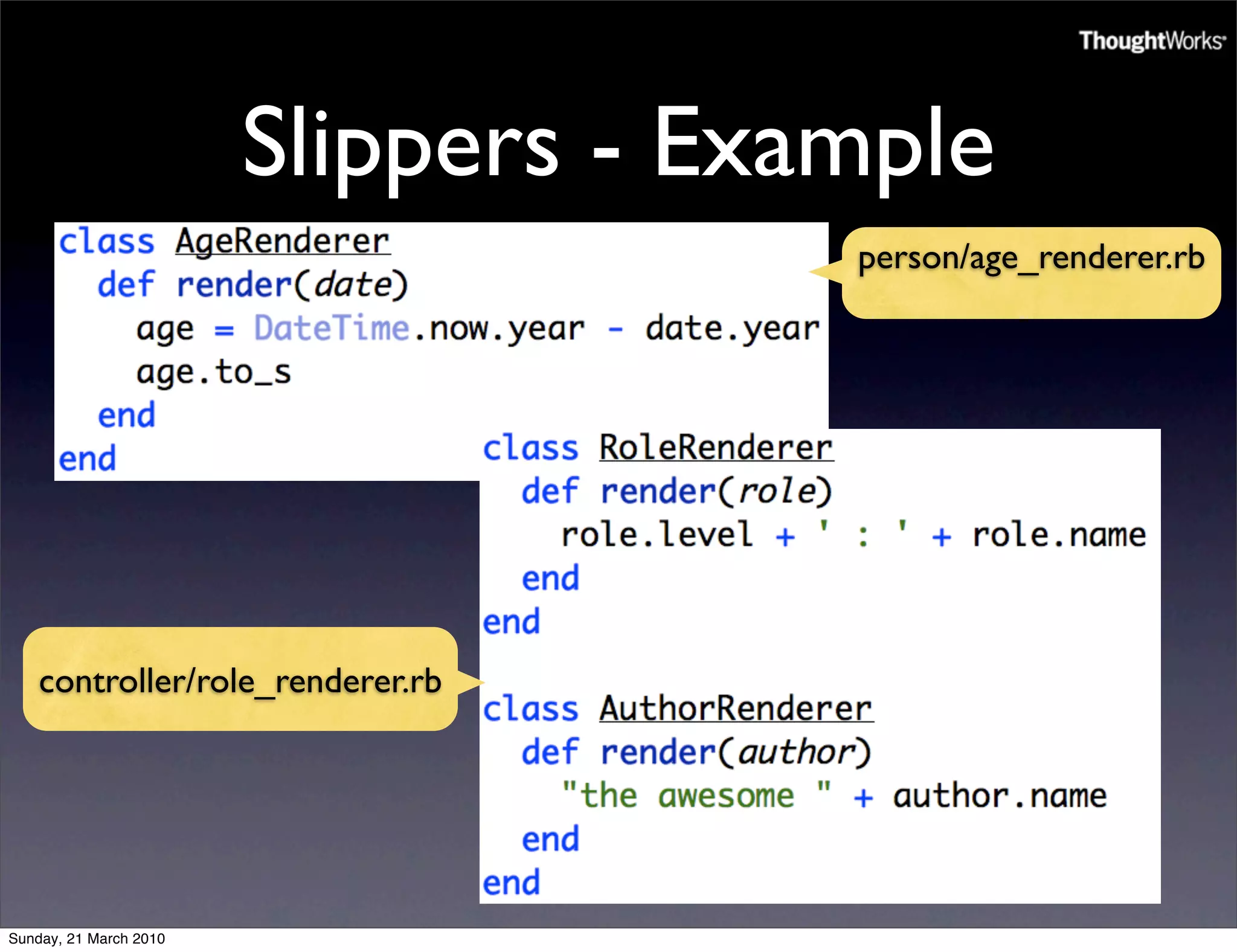 Slippers - Example
                                      person/age_renderer.rb




    controller/role_renderer.rb




Sunday, 21 March 2010
 