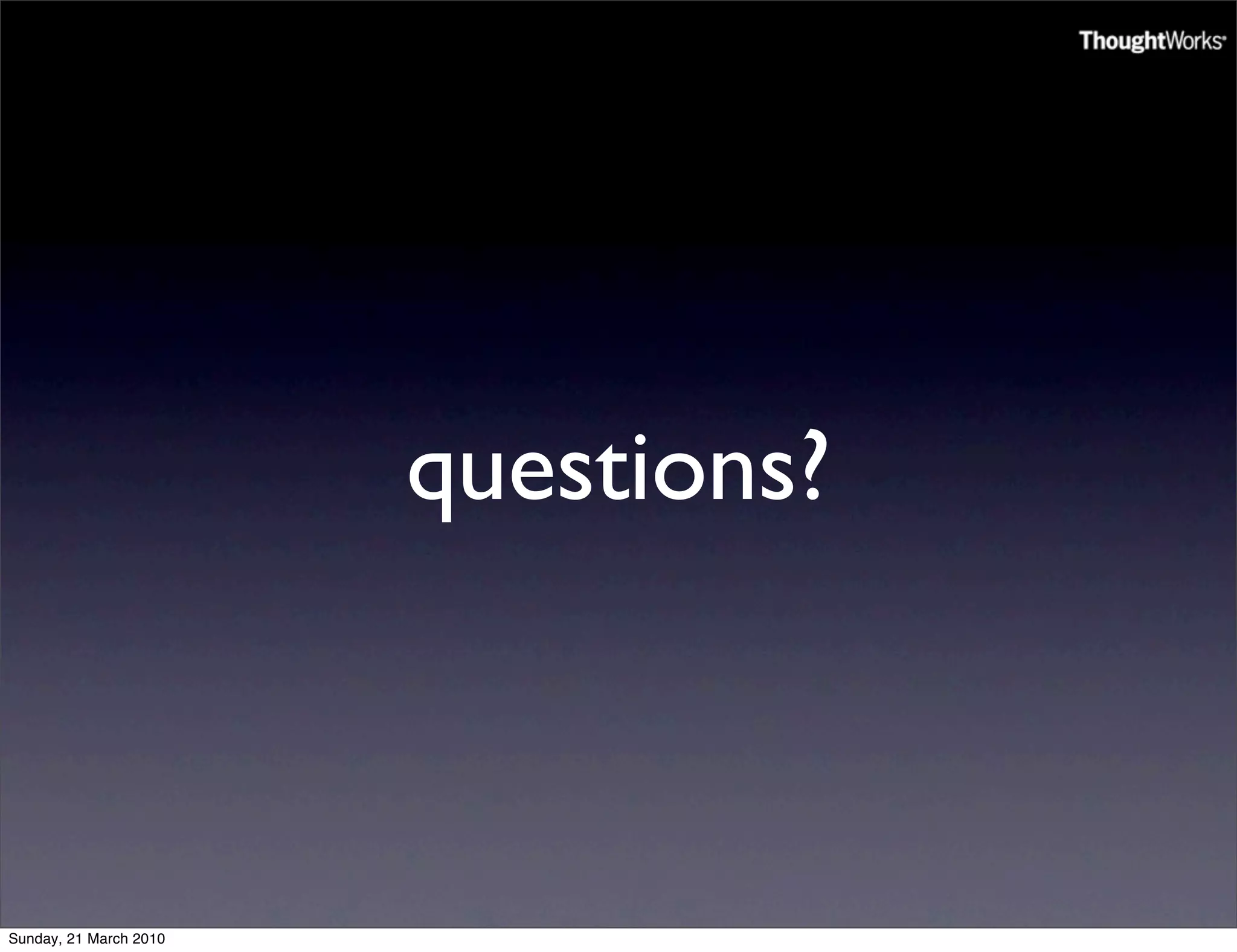 questions?



Sunday, 21 March 2010
 