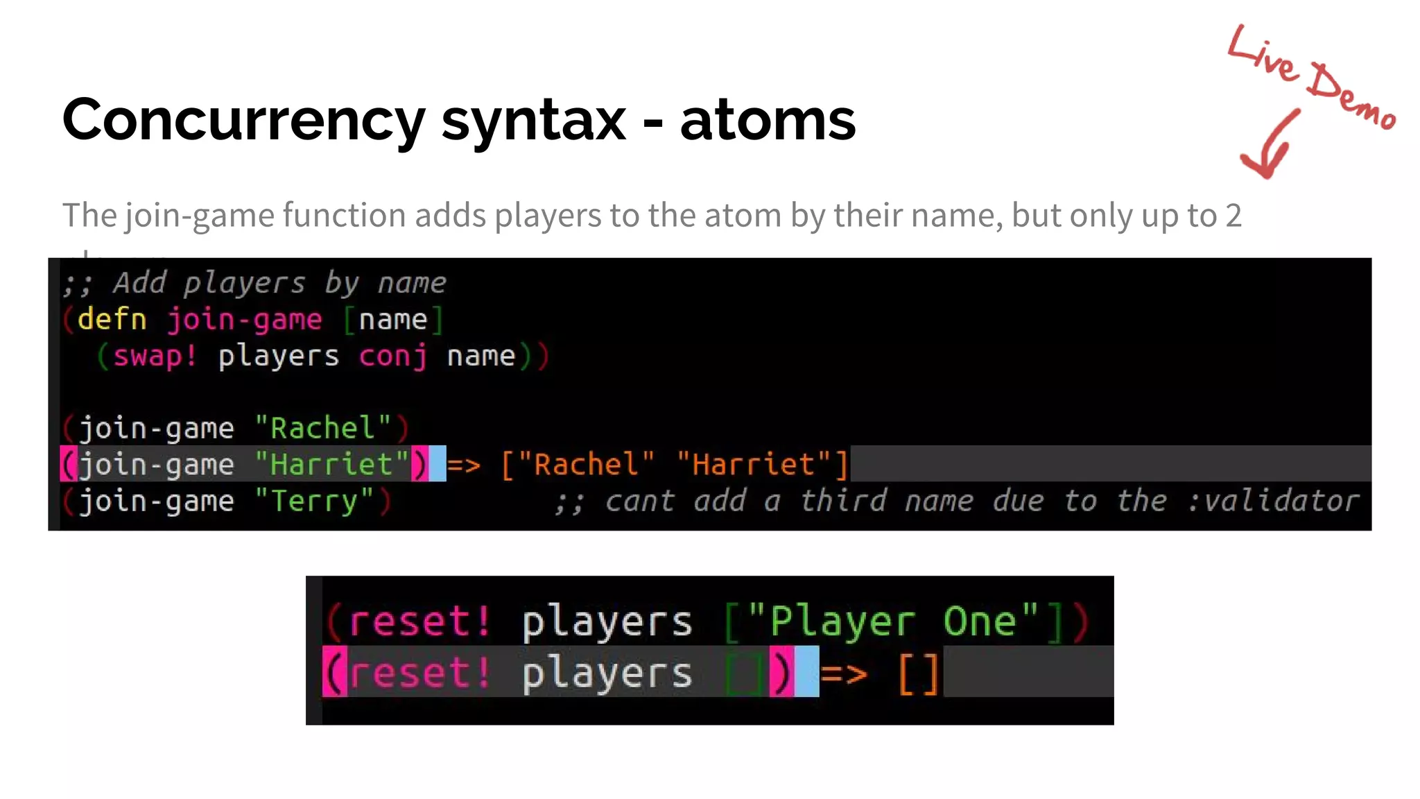 Concurrency syntax - atoms
The join-game function adds players to the atom by their name, but only up to 2
players
 