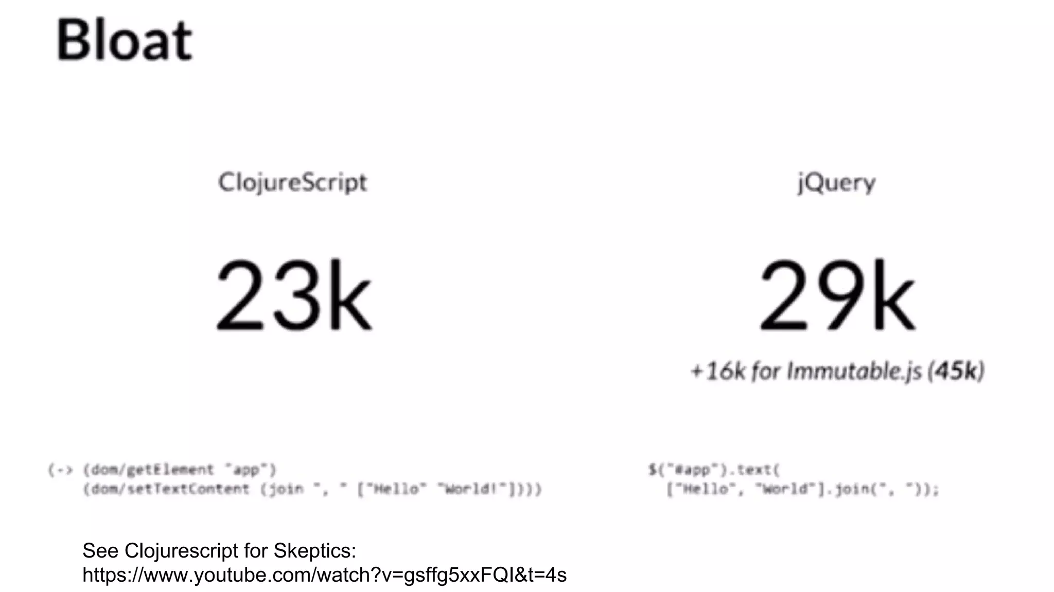 See Clojurescript for Skeptics:
https://www.youtube.com/watch?v=gsffg5xxFQI&t=4s
 