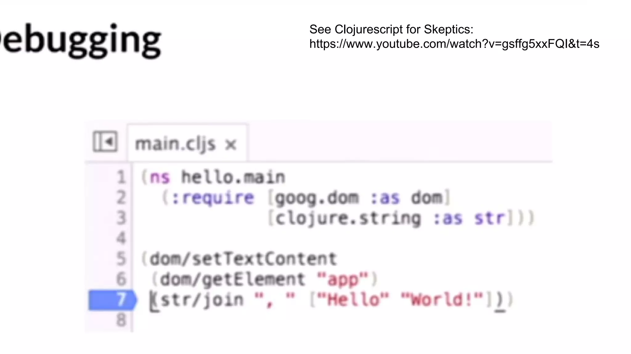 See Clojurescript for Skeptics:
https://www.youtube.com/watch?v=gsffg5xxFQI&t=4s
 