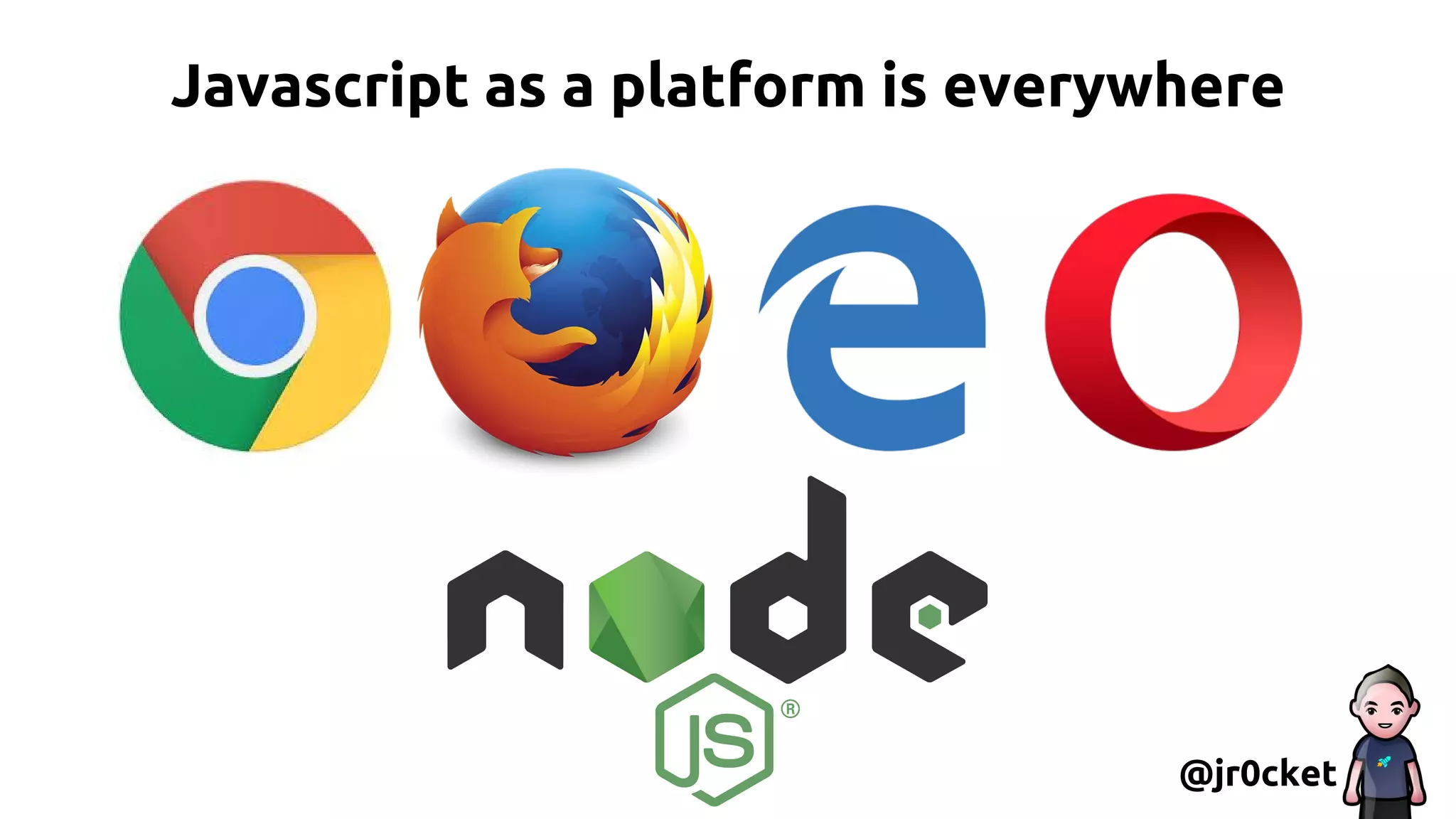 Javascript as a platform is everywhere
@jr0cket
 