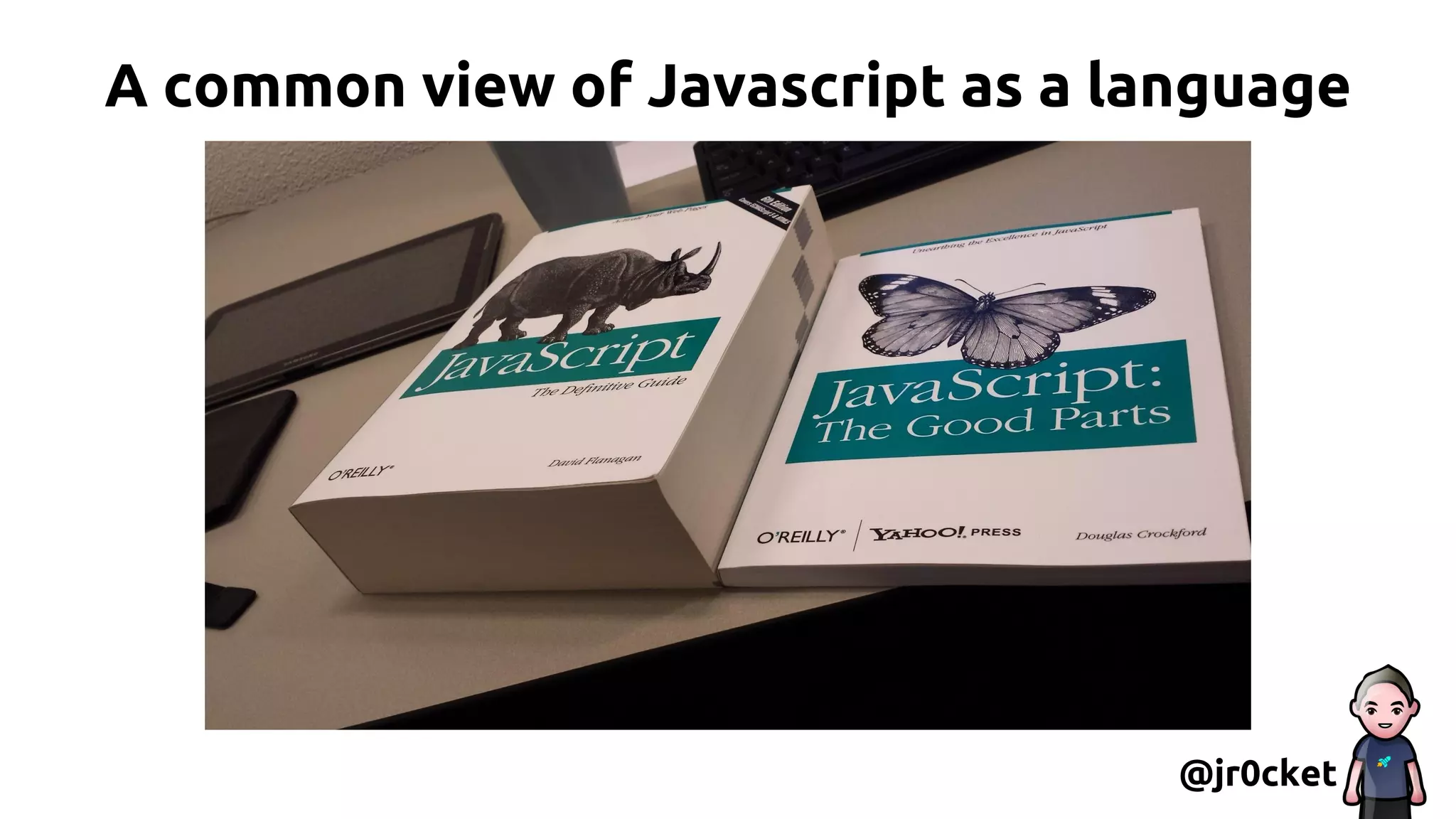 A common view of Javascript as a language
@jr0cket
 