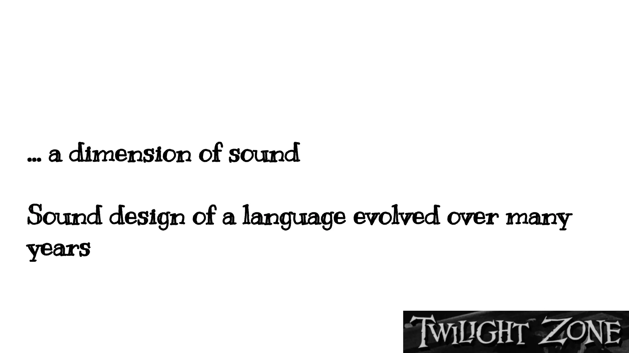 … a dimension of sound
Sound design of a language evolved over many
years
 