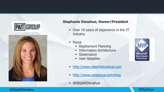 @StephKDonahue SPTechCon
Stephanie Donahue, Owner/President
 Over 19 years of experience in the IT
industry
 Focus
 Dep...