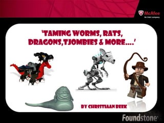 An Intel company




   ‘Taming Worms, RATs,
Dragons,tjombies & More….’




            By Christiaan Beek
 
