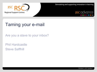 Are you a slave to your inbox? Phil Hardcastle Steve Saffhill Taming your e-mail October 4, 2011| slide 1 