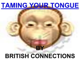 TAMING YOUR TONGUE BY BRITISH CONNECTIONS 