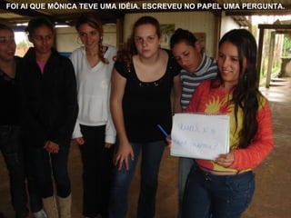 FOI AI QUE MÔNICA TEVE UMA IDÉIA. ESCREVEU NO PAPEL UMA PERGUNTA. 