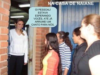 NA CASA DE NAIANE . OI PESSOAL! ESTAVA ESPERANDO VOCÊS, ATÉ JÁ ARRUMEI UM CANTO PARA NÓS. 