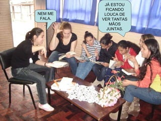 JÁ ESTOU FICANDO LOUCA DE VER TANTAS MÃOS JUNTAS. NEM ME FALA. 