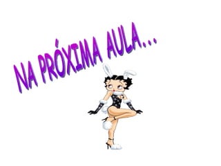 NA PRÓXIMA AULA... 