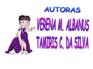 AUTORAS VERENA M. ALBANUS TAMIRIS C. DA SILVA 