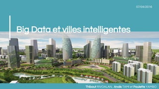 07/04/2016
Big Data et villes intelligentes
Thibaut RIVOALAN, Anaïs TAMI et Paulette YAMBO
 