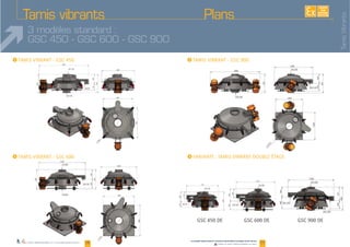 06 07
I I
I
www.palamaticprocess.fr/machines-industrielles/tamisage/tamis-vibrant
Vidéos & plans téléchargeables en ligne
Plans téléchargeables sur www.palamaticprocess.fr
EXISTE
SUR
MESURE
3 modèles standard :
GSC 450 - GSC 600 - GSC 900
I
Tamis vibrants Plans
06téléchargeables sur www.palamaticprocess.fr
TamisVibrants
 