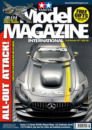 TAMIYA’S
NEW
1:24
MERCEDES-BENZ
AMG
GT3
ARRIVES
www.tamiyamodelmagazine.com
Tamiya 1:12 Honda CB750F, Wingnut Wings 1:32 Stahltaube, Revell
1:32 Fw190A-8, plus new kits, books and modelling accessories…
£4.30 December 2017 ISSUE 266
FREE
GIFTS
FOR SUBSCRIBERS!
DETAILS INSIDE...
ALL-OUT
ATTACK!
..LIKE A G-6
TAMIYA’S NEW 1:48
BF109G-6, PREVIEWED
p 01 Cover TMMI 266MN.indd 1 02/11/2017 10:41
 