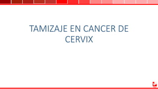 TAMIZAJE EN CANCER DE
CERVIX
 