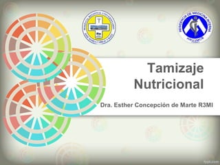 Tamizaje
Nutricional
Dra. Esther Concepción de Marte R3MI
 